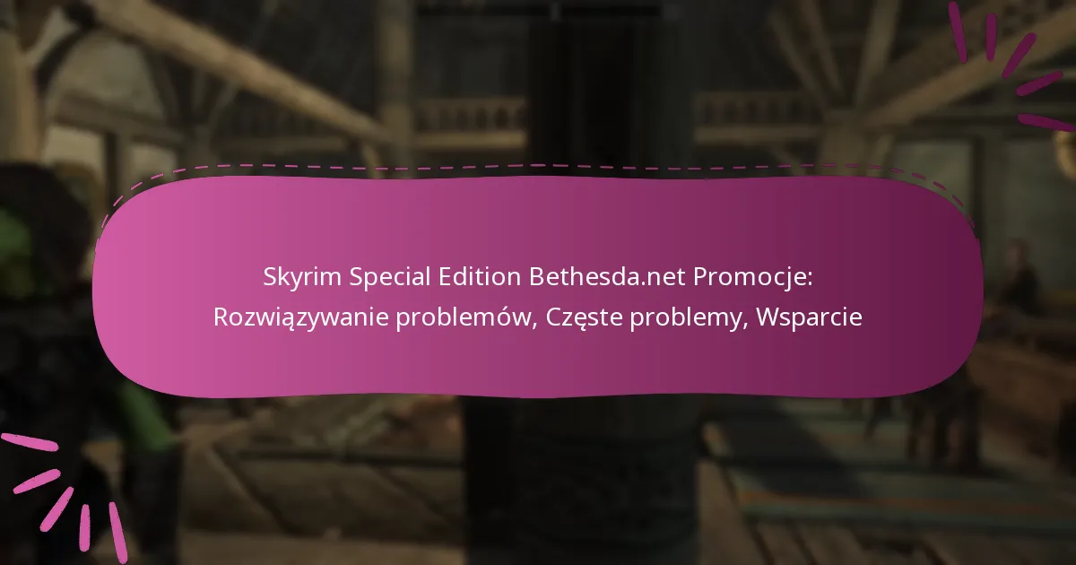 Skyrim Special Edition Bethesda.net Promocje: Rozwiązywanie problemów, Częste problemy, Wsparcie