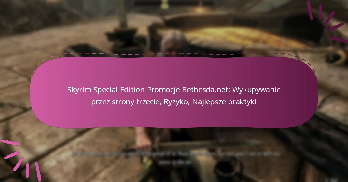 Skyrim Special Edition Promocje Bethesda.net: Wykupywanie przez strony trzecie, Ryzyko, Najlepsze praktyki