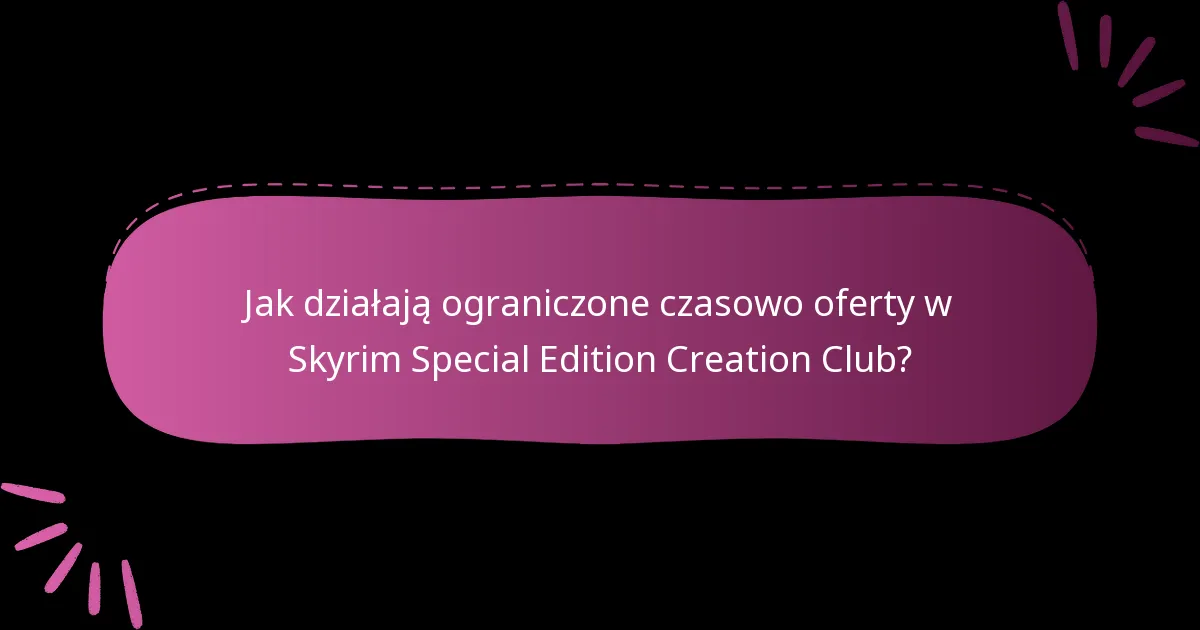 Jak działają ograniczone czasowo oferty w Skyrim Special Edition Creation Club?