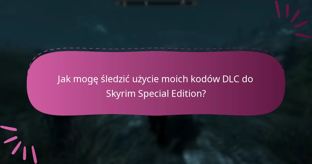 Jak skutecznie zarządzać moimi kodami DLC do Skyrim Special Edition?