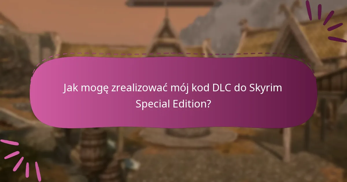 Jak mogę zrealizować mój kod DLC do Skyrim Special Edition?