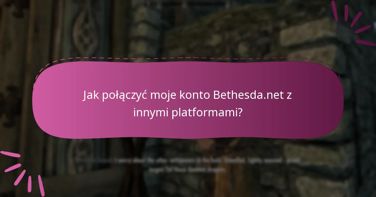 Jak połączyć moje konto Bethesda.net z innymi platformami?