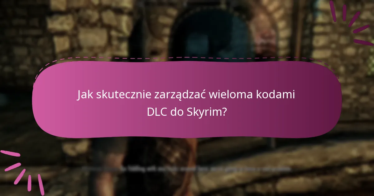 Jakie narzędzia są najlepsze do zarządzania kodami DLC do Skyrim?