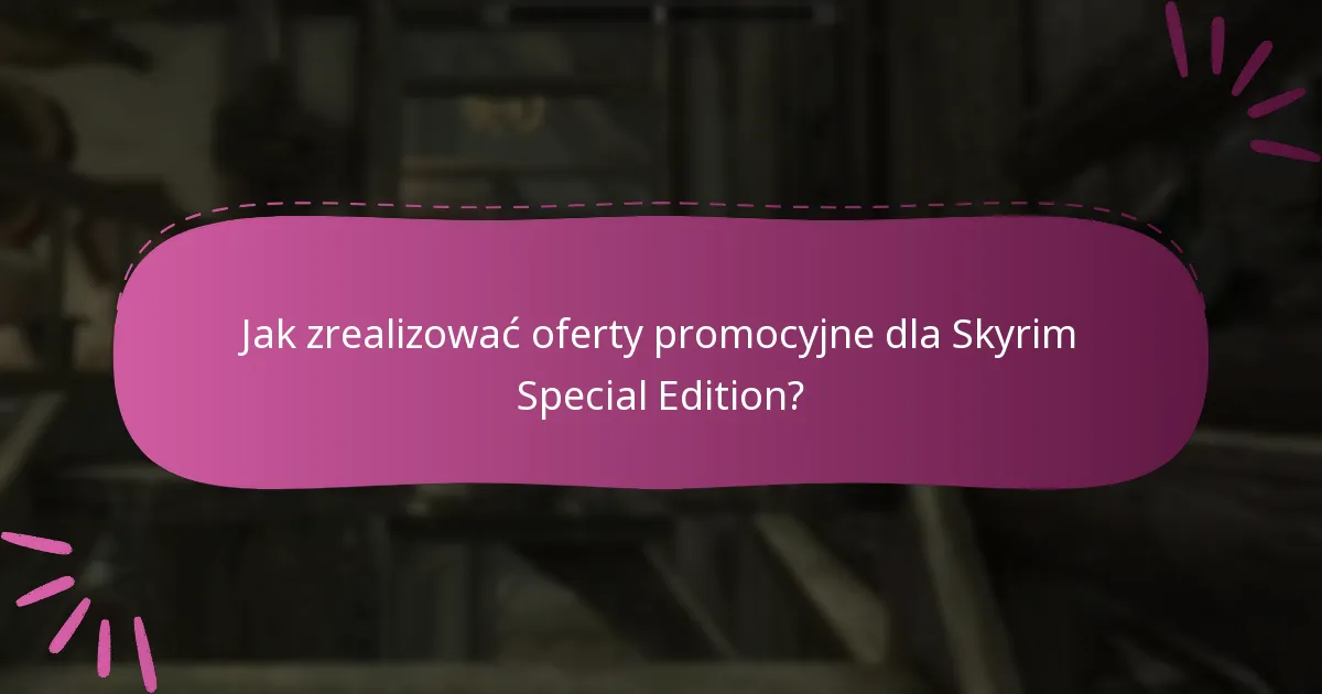 Jak zrealizować oferty promocyjne dla Skyrim Special Edition?