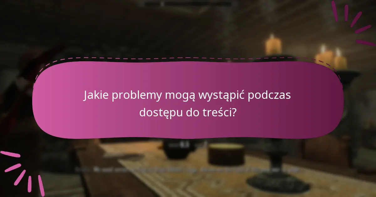 Jakie problemy mogą wystąpić podczas dostępu do treści?