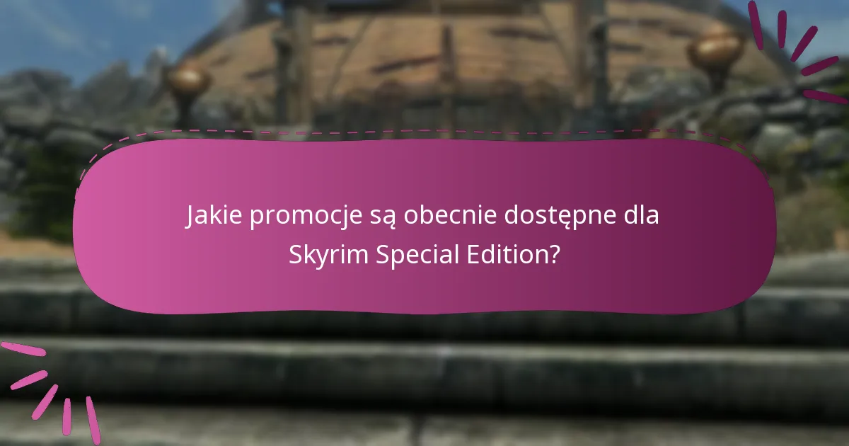 Jakie promocje są obecnie dostępne dla Skyrim Special Edition?