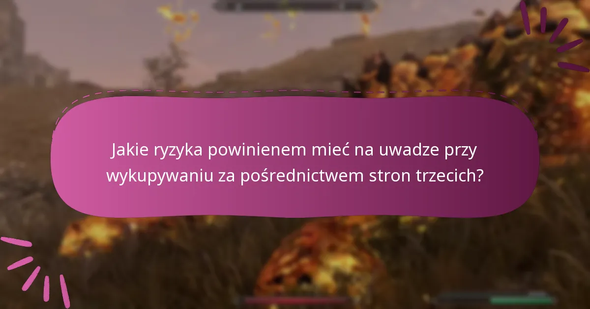 Jakie ryzyka powinienem mieć na uwadze przy wykupywaniu za pośrednictwem stron trzecich?