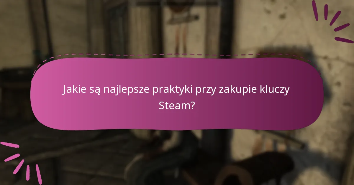 Jakie są najlepsze praktyki przy zakupie kluczy Steam?
