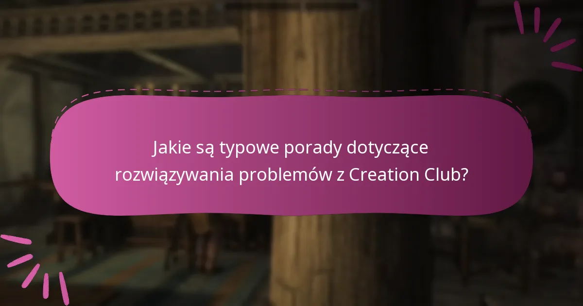 Jakie są typowe porady dotyczące rozwiązywania problemów z Creation Club?